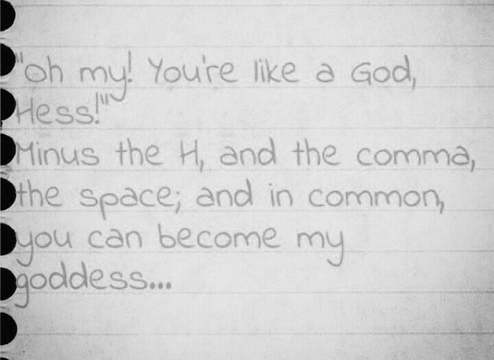 #OhMy #YoureLikeAGod #Hess #MinusTheH and #TheComma #TheSpace and #InCommon #YouCanBecome #MyGoddess #Lyrics #Quotes