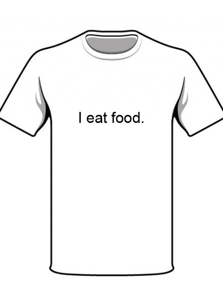 Also, if you eat food, be sure to buy one of my new t-shirts so that you can show the world your unique side. 