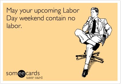 Happy Labor Day Weekend!