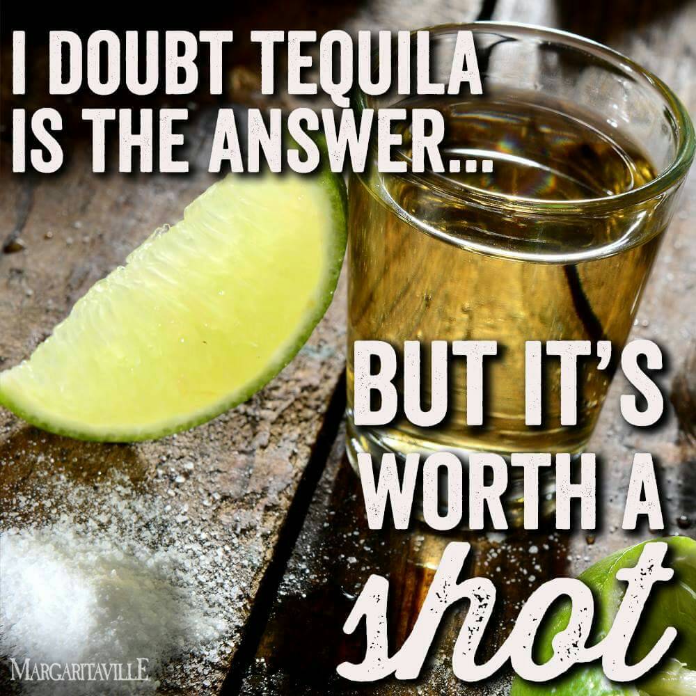 Tequila is always the answer