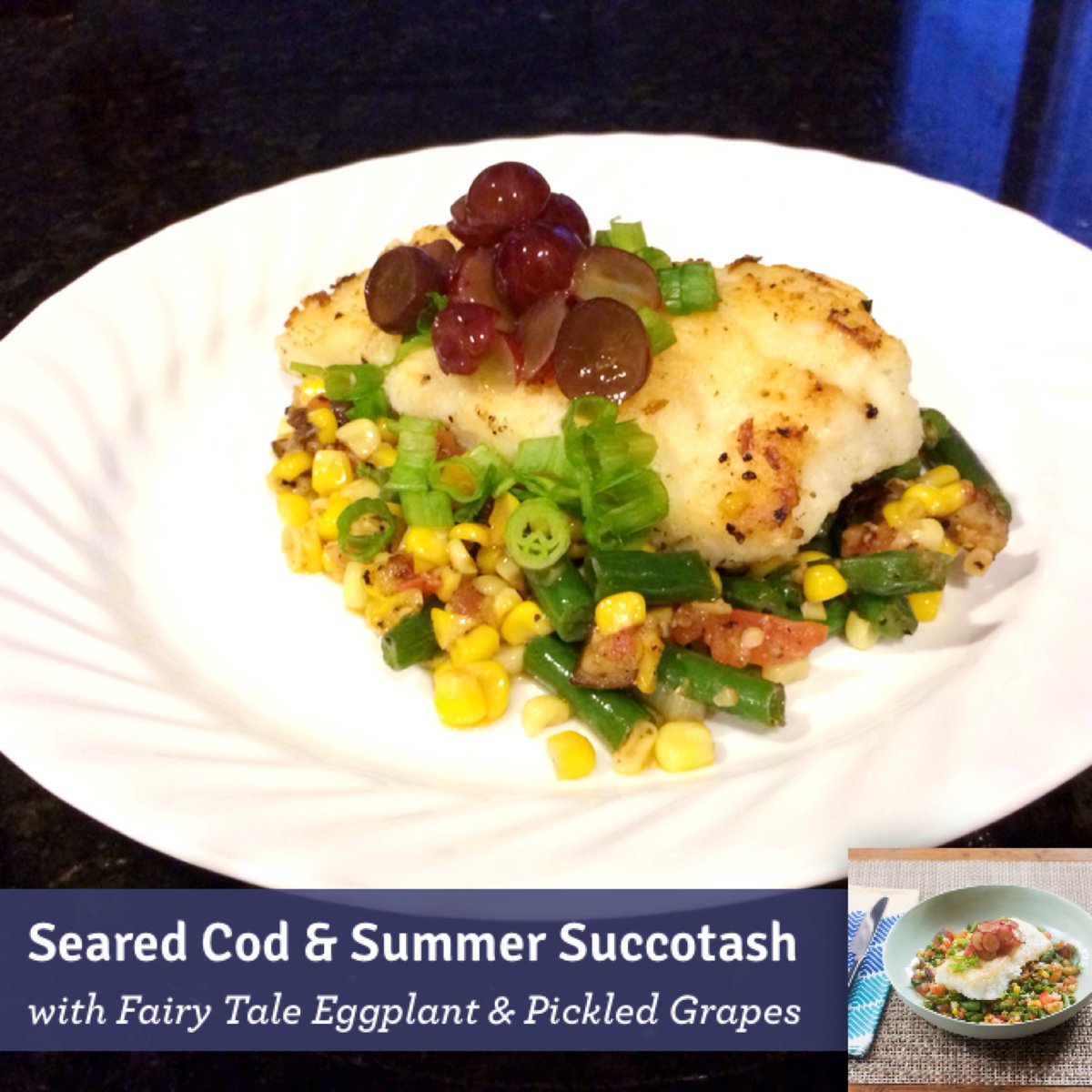 Seared Cod &amp; Summer Succotash with Fairy Tale Eggplant &amp; Pickled Grapes #blueapron