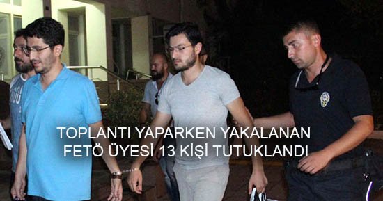 TOPLANTI YAPARKEN YAKALANAN FETÖ ÜYESİ 13 KİŞİ TUTUKLANDI
burasicanakkale.com