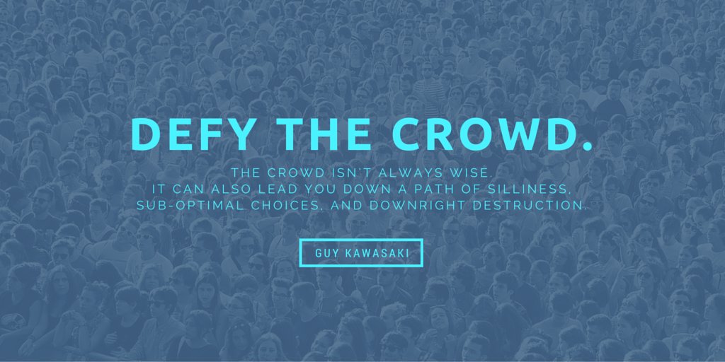 "Defy the crowd. The crowd isn’t always wise. It can also lead you down a path of silliness, s..."
<a href="/GuyKawasaki/">Guy Kawasaki</a>

#quotes #innovate