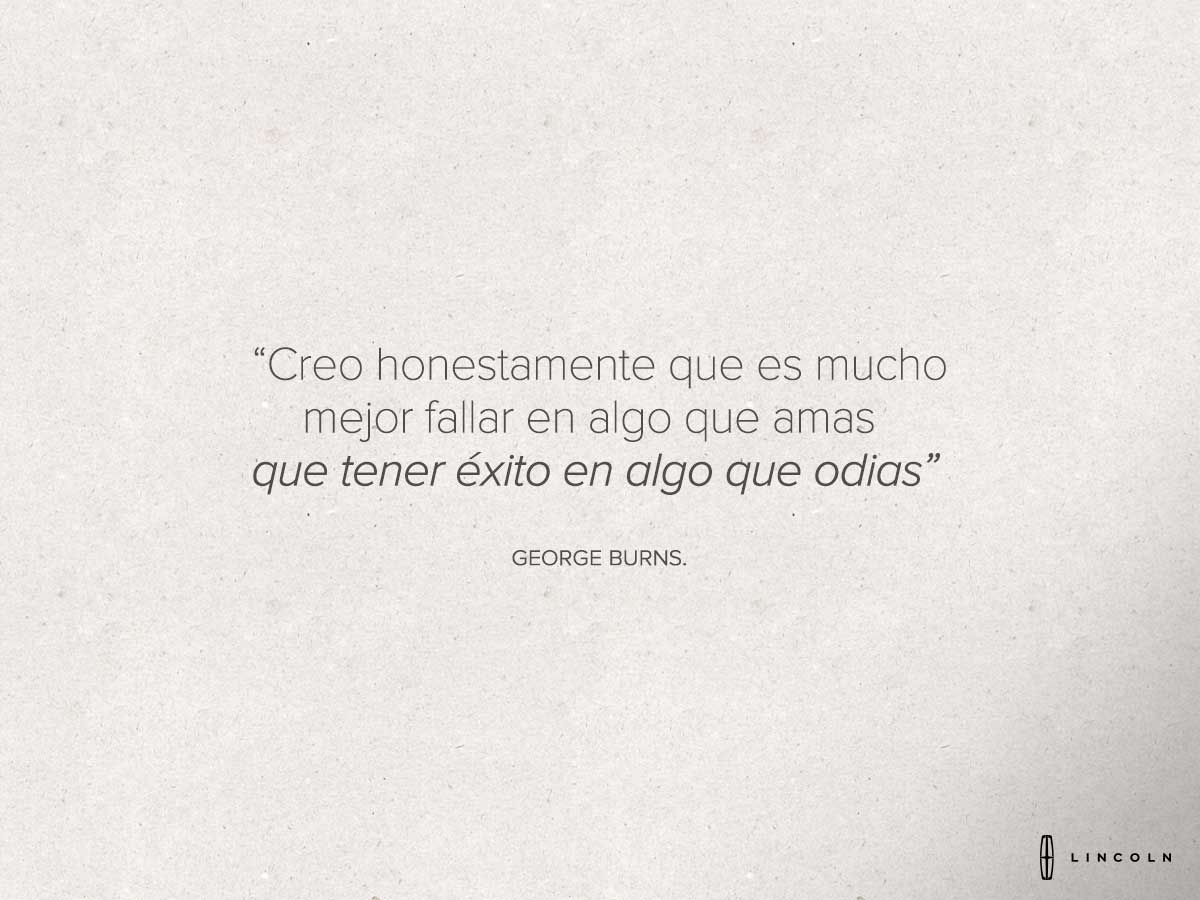 tulincolnmexico's tweet photo. ”Creo honestamente que es mucho mejor fallar en algo que amas que tener éxito en algo que odias.” George Burns. https://t.co/Qw1IooLtbx