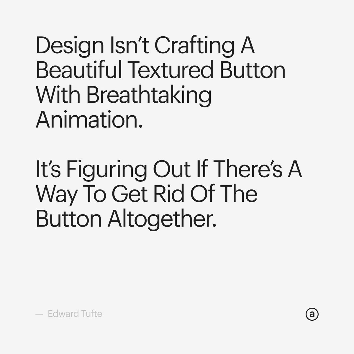 weareadaptable's tweet photo. "Design isn't crafting a beautiful button with breathtaking animation..." — Edward Tufte https://t.co/LvAht05S6o