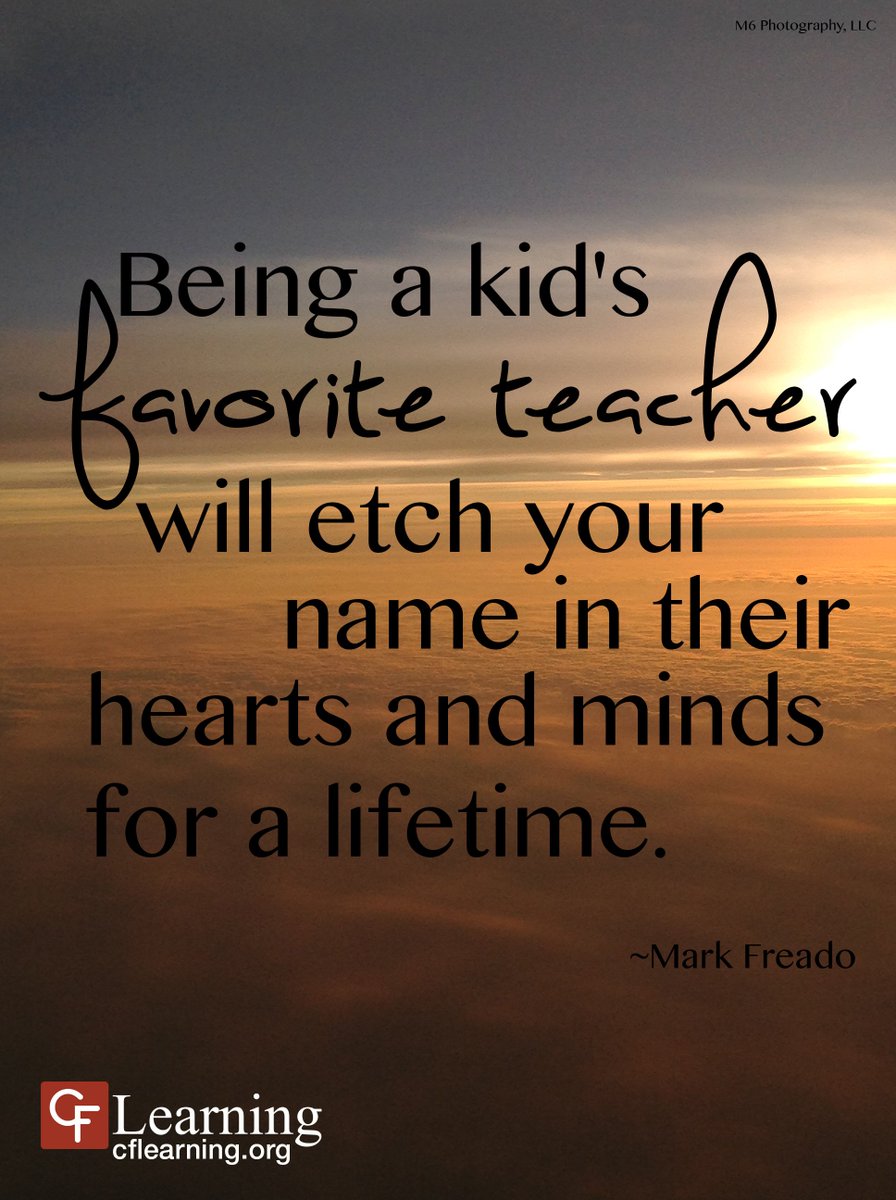 CFLearning's tweet photo. Being a kid's favorite teacher will etch your name in their hearts and minds for a lifetime. -Mark Freado #teachers https://t.co/kPIeMgJ93z