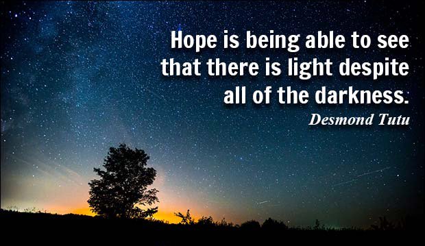 Being hopeful allows you to see the light, even in darkness!