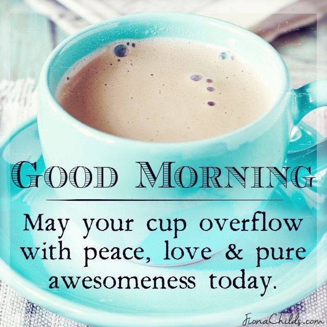 The Healthy Tart Good Morning May Your Cup Overflow With Peace Love And Pure Awesomeness Today Quote T Co Rh2k0eeb6i Twitter