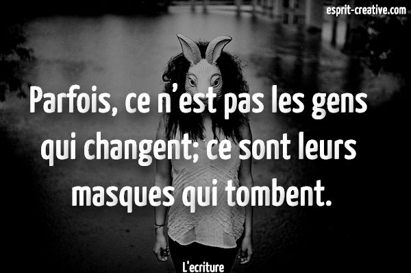 L Ecriture Parfois Ce N Est Pas Les Gens Qui Changent Ce Sont Leurs Masques Qui Tombent Citation T Co 55ubo7zb1z Twitter