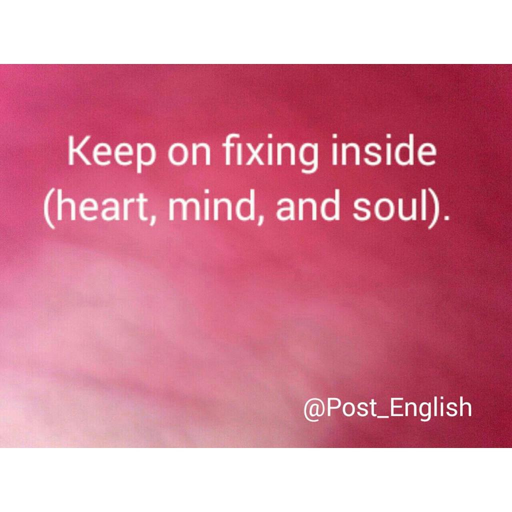 Post_English's tweet image. Keep on fixing inside (heart, mind, body and soul)