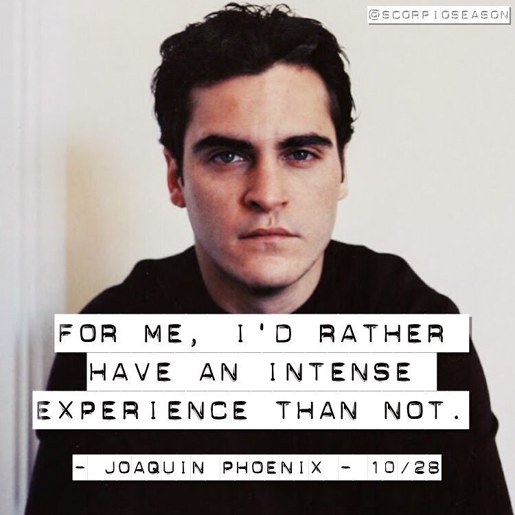 ScorpioSeason's tweet image. "For me, I'd rather have an intense experience than not."
- Joaquin Phoenix - 10/28

#ScorpioSeason #JoaquinPhoenix