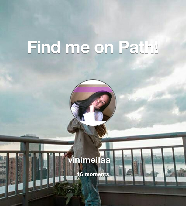 Find me on #Path now! Go to path.com/profile/sVwNh