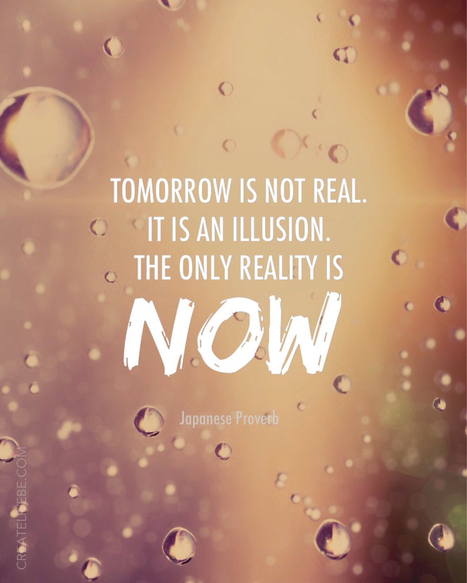 createlivebe's tweet photo. Tomorrow is not real. It is an illusion. The only reality is #NOW. – #JapaneseProverb #livepresently #thepowerofnow https://t.co/BDqr98Urez