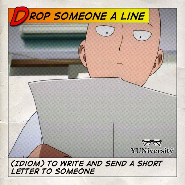 The_YUNiversity's tweet photo. “Drop someone a line” = send a letter to someone

Jo *dropped Saitama a line* to ask how he was doing. ✉️ 

#idiom https://t.co/5LZwoU1BkN