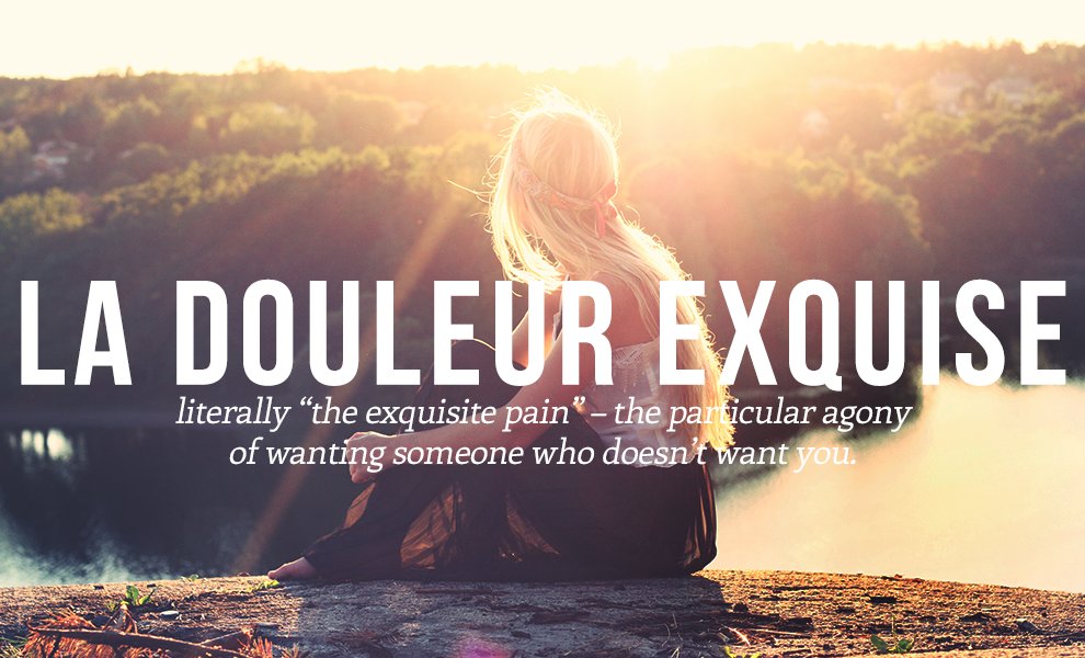 Karşılıksız aşk acısı Fransızca "la douleur exquise". 