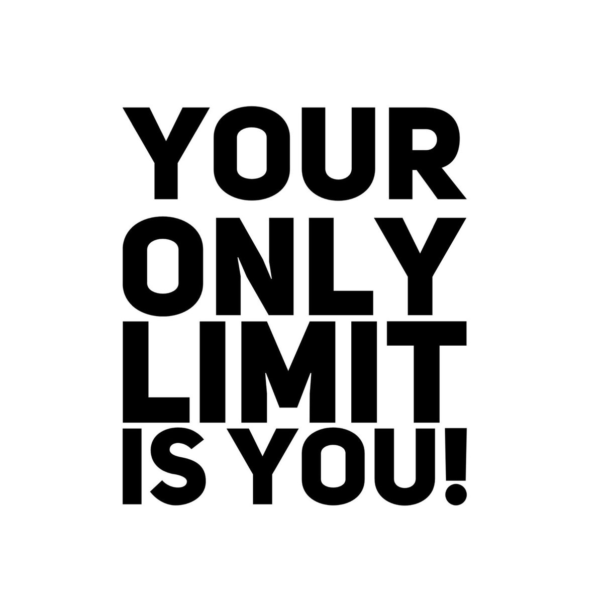 "Your only limit is YOU!"