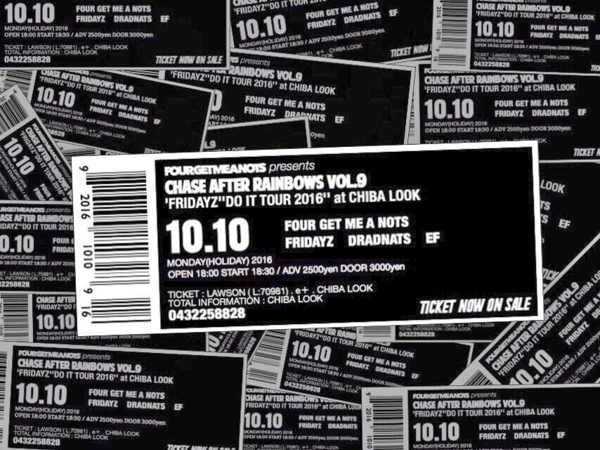 【来週月曜祝日！】
FOUR GET ME A NOTS presents
"Chase after rainbows vol.9"

10.10
千葉LOOK

FRIDAYZ
EF
DRADNATS
FOUR GET ME A NOTS

18:30スタート！
全員集合！
