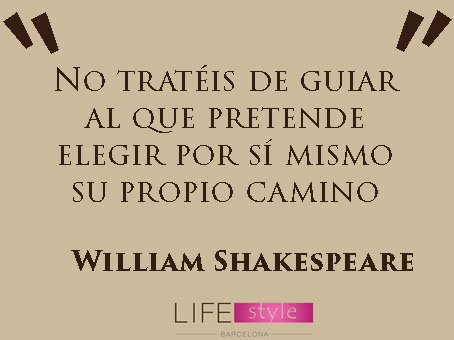 No tratéis de guiar al que pretende elegir por sí mismo su propio camino #WilliamShakespeare