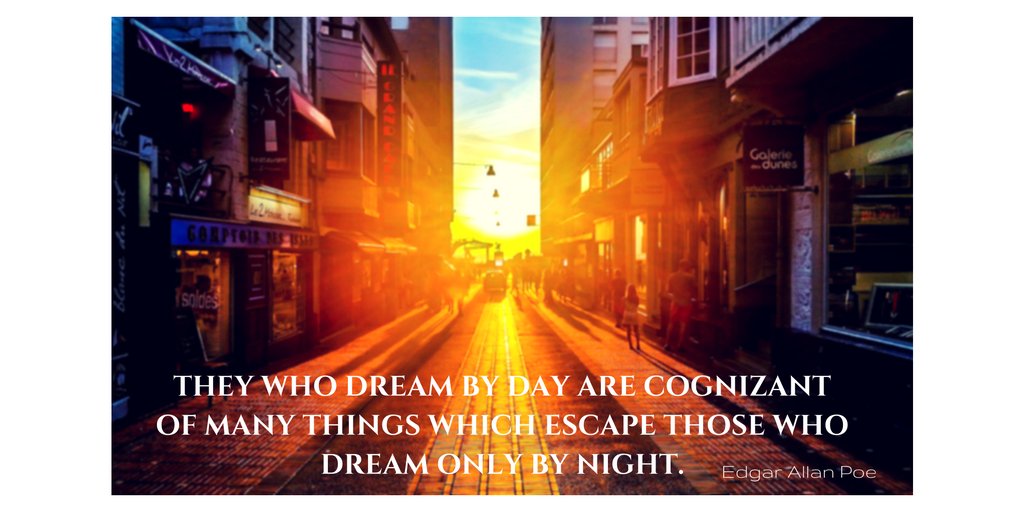 Those who dream by day are cognizant of many things which escape