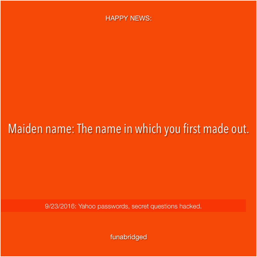 funabridged's tweet image. Maiden name: The name in which you first made out.
#YahooBreach #YahooHack #secretquestion