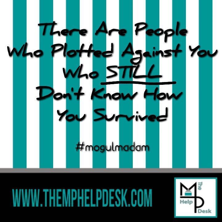 TheMPHelpDesk's tweet image. There are people who plotted against you who STILL don&apos;t know how you survived. Keep pushing!!! #dontgiveup #keeppu…