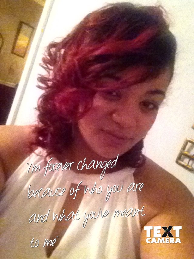 RullahRed's tweet image. "I'm forever changed because of who you are and what you've meant to me" #textcamera