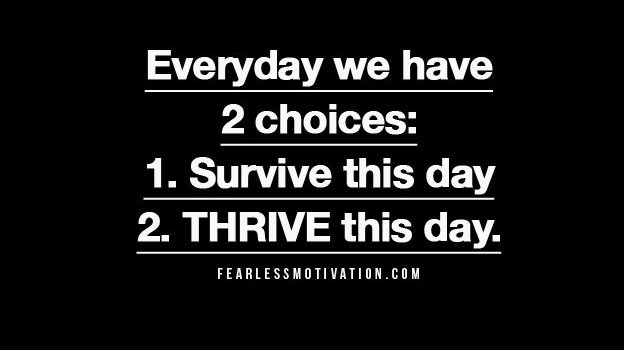 fearlessmotivat's tweet image. Every day we have 2 choices: SURVIVE this day, or THRIVE this day. I CHOOSE TO THRIVE!