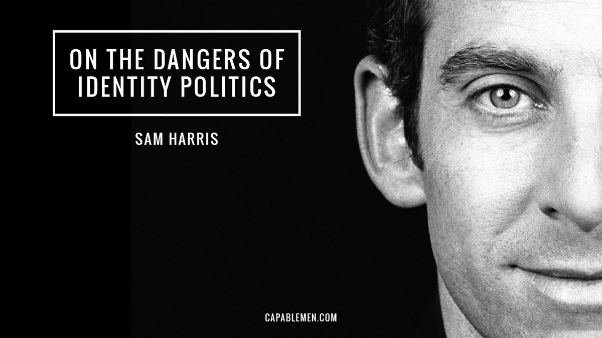 CapableMen's tweet photo. @SamHarrisOrg on the dangers of identity politics https://t.co/R8kY1vW3oy #criticalthinking #politics #capablemen https://t.co/L34BWXrhq6
