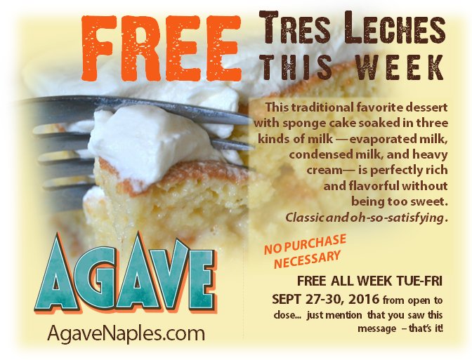 FREE thru Friday: TRES LECHES on the house - no purchase necessary, just mention this message and please share it!
AgaveNaples.com