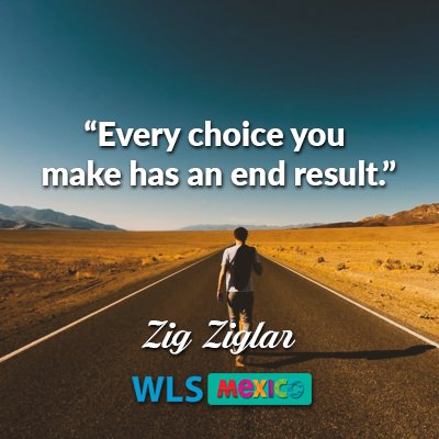 WLSMexico's tweet image. “Every choice you make has an end result.” ~Zig Ziglar