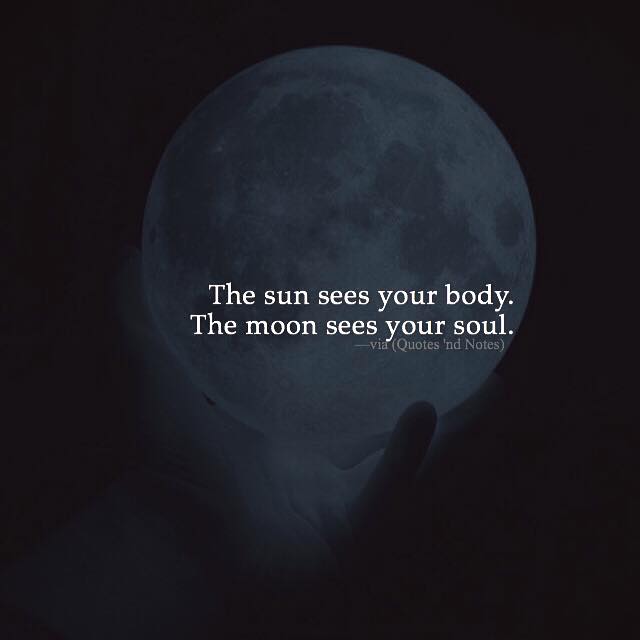 QuotesndNotes's tweet image. The sun sees your body. The moon sees your soul.