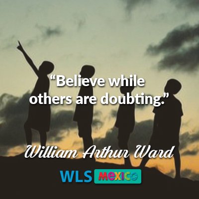 WLSMexico's tweet image. “Believe while others are doubting.” ~William Arthur Ward