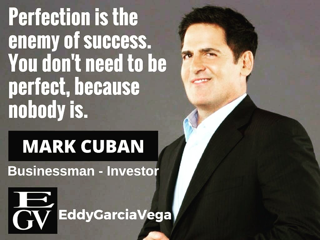 EddyGarciaVega's tweet photo. Perfection is the enemy of success. You don't need to be perfect, because nobody is. #markcuban #businessman #investor #business #startup https://t.co/JKexwjPCxz