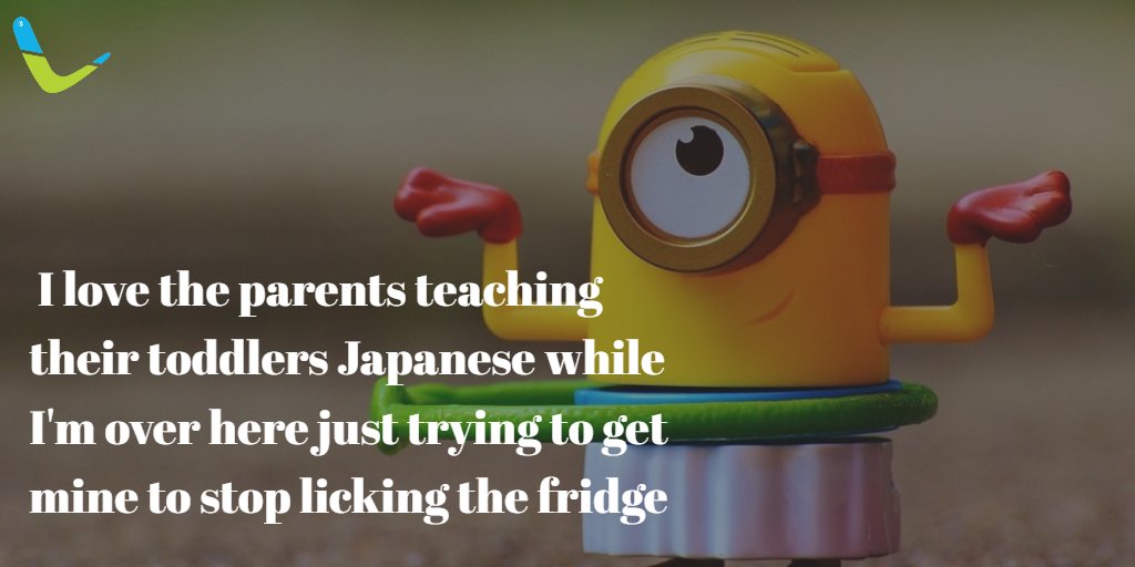 I love the parents teaching their toddlers Japanese while I'm over here just trying to get mine to stop licking the fridge #parenting