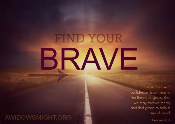 Where do you need to be brave? #AWidowsMight #widow #Brave #ApproachTheThroneBoldly
