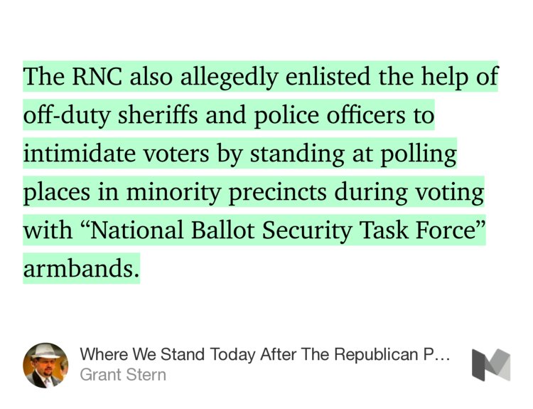 “The RNC also allegedly enlisted the help of off-duty sheriffs and police officers to intimidate voters by standing at polling places in minority precincts during voting with ‘National Ballot Security Task Force’ armbands.…” from “Where We Stand Today After The Republican Party Agreed To Abandon Voter Intimidation of Minorities…” by Grant Stern.
