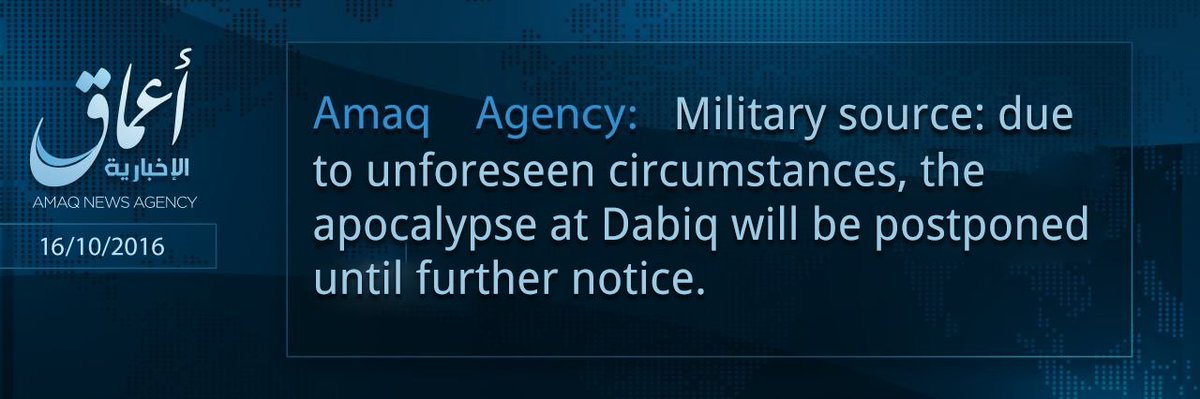 trbrtc's tweet image. BREAKING: Due to unforeseen circumstances, the apocalypse at Dabiq is postponed until further notice (—ʻAmāq News Agency).