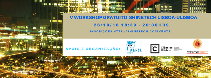 ShineTechCursos's tweet image. V WORKSHOP GRATUITO SHINETECH  ULISBOA Associação Est Fac Ciências Lisboa Ed C7 - Piso 1. 26/10/2016 18H30 Inscrição shinetech.co/events