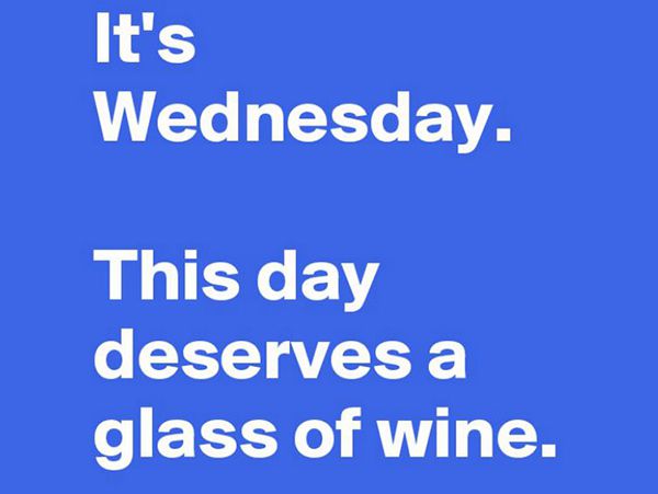 This pretty much sums up how we feel today. Happy #WineWednesday! Don't forget, we're serving up 1/2 price glasses tonight!