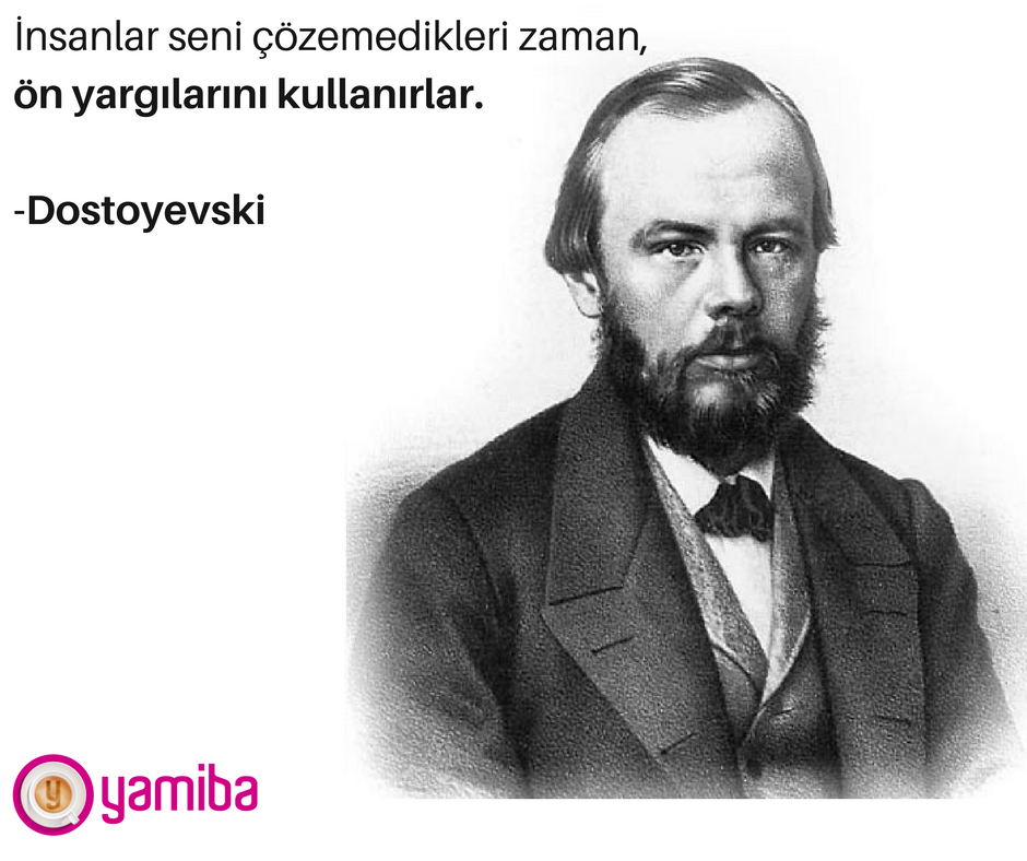 ''İnsanlar seni çözemedikleri zaman, ön yargılarını kullanırlar.'' -Dostoyevski yamiba.com