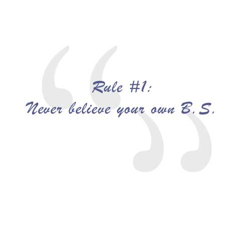 Rule #1: never believe your own bs