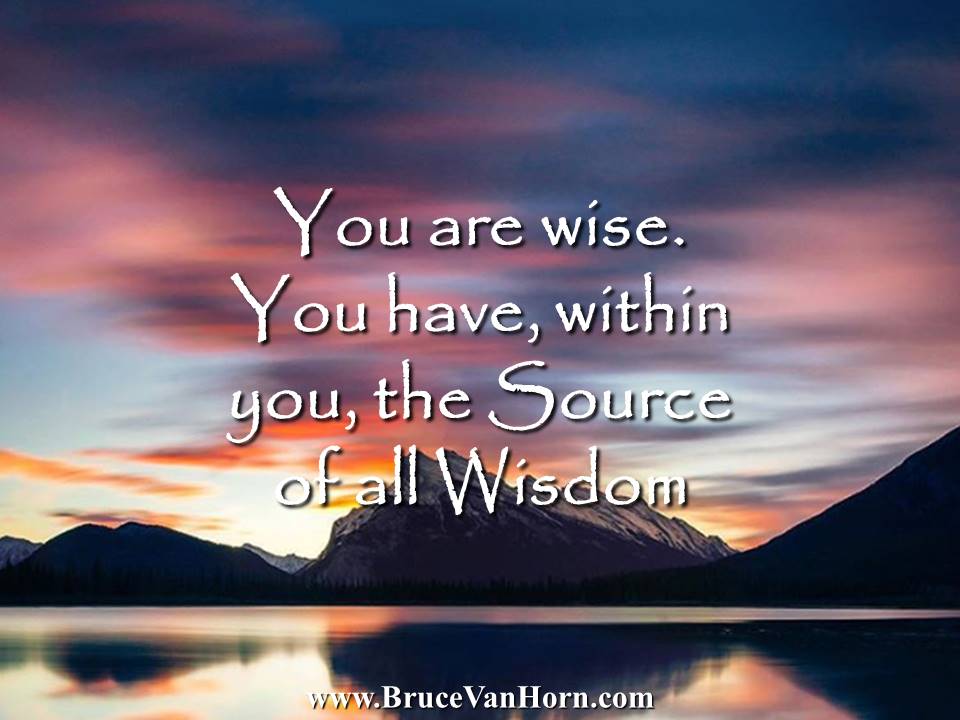 You are wise. You have, within you, the Source of all #Wisdom