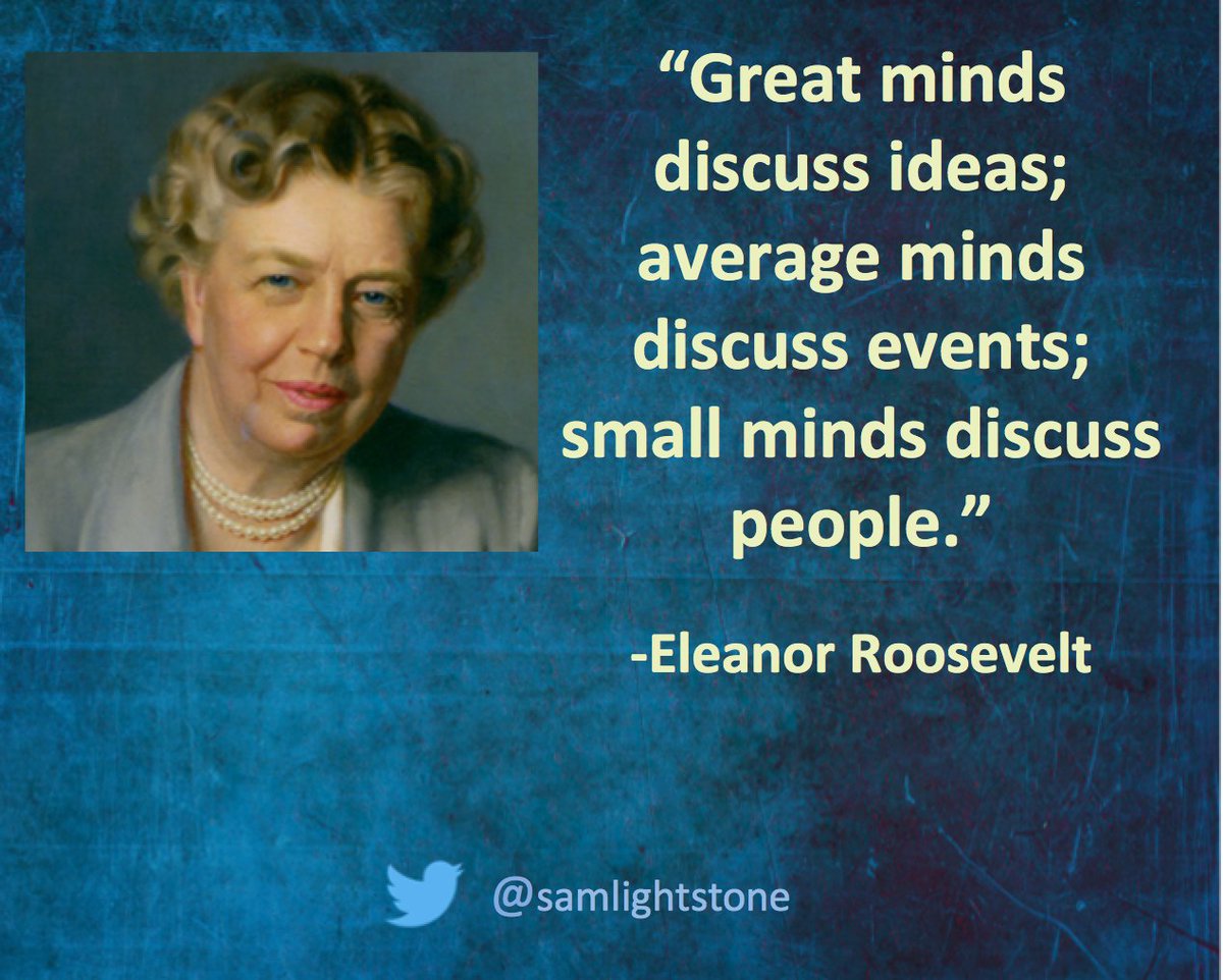 samlightstone's tweet photo. “Great minds discuss ideas; average minds discuss events; small minds discuss people.” -Eleanor Roosevelt https://t.co/BNBtIxL2s4