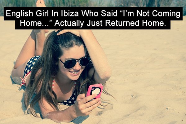 format_tech's tweet image. English Girl In Ibiza Who Said “I'm Not Coming Home...” Actually Just Returned Home. 

Read More: goo.gl/4ywZ26