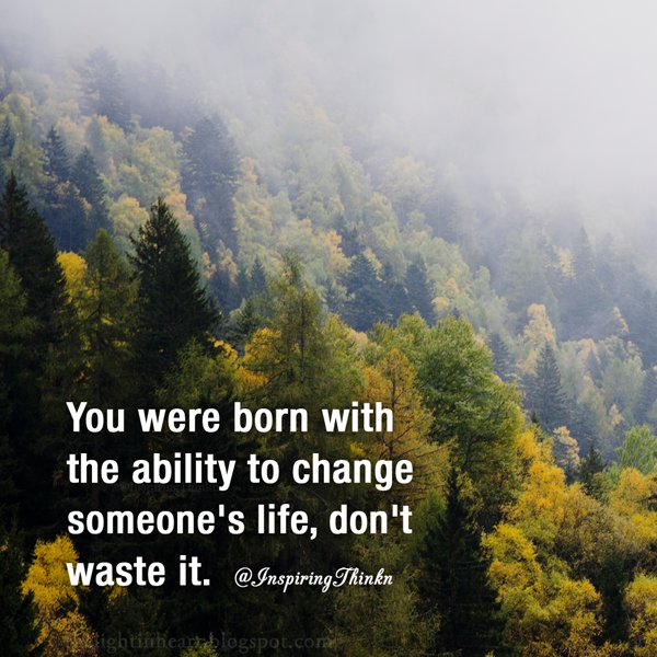 InspiringThinkn's tweet photo. You were born with the ability to change someone's life, don't waste it. Anon #leadership #inspiration https://t.co/O5pzmh9ikl