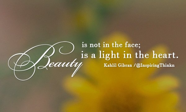 InspiringThinkn's tweet photo. Beauty is not in the face; beauty is a light in the heart. Kahlil Gibran #inspiration https://t.co/9ameAFyEY4