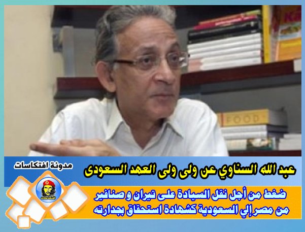 عبد الله السناوي عن ولى ولى العهد السعودى : ضغط من أجل نقل السيادة على تيران و صنافير من مصر إلى السعودية كشهادة استحقاق بجدارته