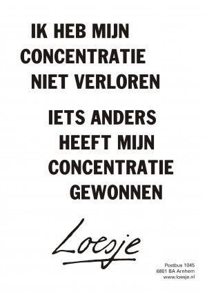Niet op kunnen letten. Ik heb mijn concentratie niet verloren, iets anders heeft mijn concentratie gewonnen.