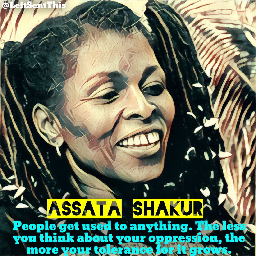 LeftSentThis's tweet photo. "People get used to anything. The less you think about your oppression, the more your tolerance for it grows."-Assata Shakur https://t.co/u0fkTOoLrR