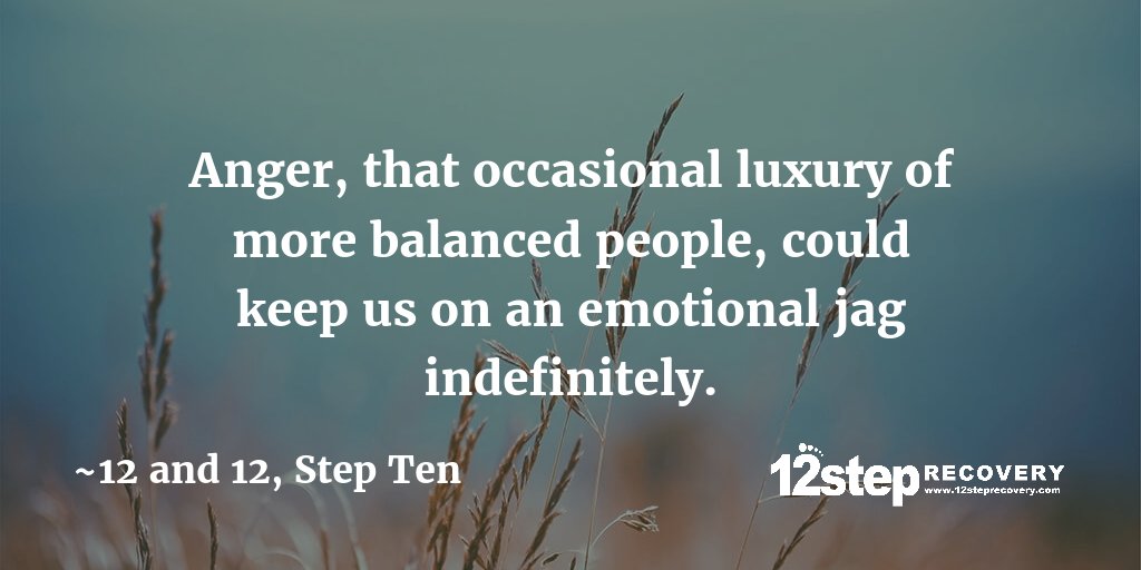 12steprecovery's tweet image. Anger, that occasional luxury of more balanced people, could keep us on an emotional jag indefinitely. #12and12 #StepTen